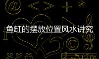 魚缸的擺放位置風水講究