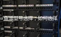 魚漂型號選擇，如何選擇魚漂型號