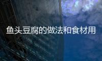 魚頭豆腐的做法和食材用料及健康功效