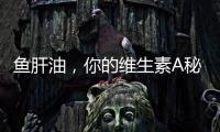魚肝油，你的維生素A秘密武器！