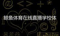 鯨魚體育在線直播學校體育館介紹詞2023年9月4日