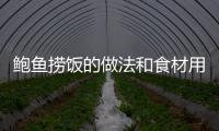 鮑魚撈飯的做法和食材用料及健康功效