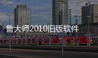 魯大師2010舊版軟件介紹（魯大師2010舊版）