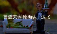 魯道夫·薩德確認：達飛集團將繼續謀求收購
