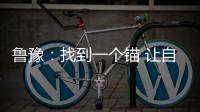 魯豫：找到一個錨 讓自己停靠