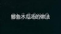 鯽魚(yú)木瓜湯的做法