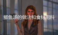 鯽魚湯的做法和食材用料及健康功效