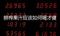 鮮榨果汁應(yīng)該如何喝才健康