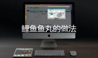 鯉魚魚丸的做法