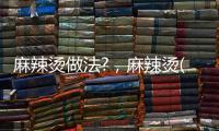 麻辣燙做法?，麻辣燙(簡單)的做法