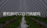 麥粒腫可以自己挑破嗎 麥粒腫手術多久恢復