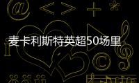 麥卡利斯特英超50場里程碑，利物浦大勝迎新年