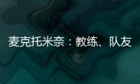 麥克托米奈：教練、隊友和家人的意見比較重要，不喜歡被質(zhì)疑