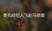麥孔經紀人飛赴馬德里 談判受阻抨擊皇馬態度