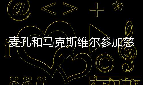 麥孔和馬克斯維爾參加慈善晚會(huì)