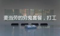 麥當勞的窮鬼套餐，打工人已經不買賬了 低價策略失靈？
