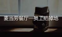 麥當勞餐廳一員工把掉地上的面包撿起再繼續使用 引發網友熱議