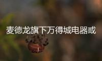 麥德龍旗下萬得城電器或放棄在華擴(kuò)張