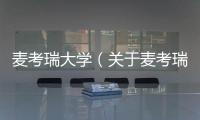 麥考瑞大學（關于麥考瑞大學的基本情況說明介紹）