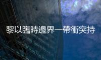 黎以臨時邊界一帶衝突持續