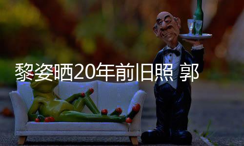 黎姿曬20年前舊照 郭富城青澀張衛健黑發帥氣