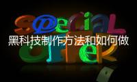 黑科技制作方法和如何做黑科技神器系統軟件的情況說明