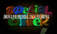 黑科技視頻12以及黑科技視頻app軟件大全的情況分析