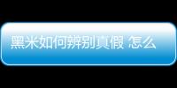 黑米如何辨別真假 怎么挑選黑米