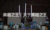 黑暗之王（關于黑暗之王的基本情況說明介紹）