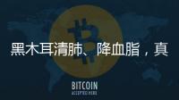 黑木耳清肺、降血脂，真的這么“神奇”？