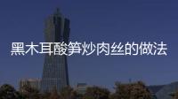 黑木耳酸筍炒肉絲的做法
