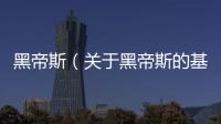 黑帝斯（關于黑帝斯的基本情況說明介紹）