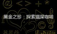 黑金之珍：探索貓屎咖啡的神奇效能！