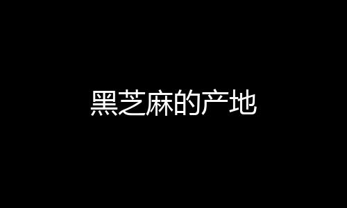 黑芝麻的產地
