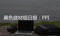 黑色建材組日報：PPI低點已現，盤面震蕩反彈
