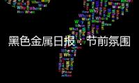 黑色金屬日報：節(jié)前氛圍偏謹慎，黑色金屬集體回調