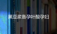 黑豆?jié){備孕葉酸孕婦