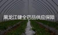 黑龍江健全藥品供應保障制度惠及民生