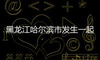 黑龍江哈爾濱市發(fā)生一起煤氣罐爆炸事故