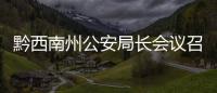 黔西南州公安局長(zhǎng)會(huì)議召開