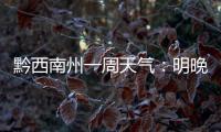 黔西南州一周天氣：明晚有分散陣雨或雷雨，后天氣溫有所下降