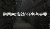 黔西南州政協(xié)任免有關(guān)委辦主任、副主任、副秘書長