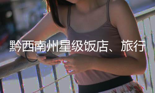 黔西南州星級飯店、旅行社、A級景區(qū)100余名管理人集中參加消防培訓(xùn)