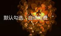 默認勾選、自動扣費 “好醫保”如此續保難稱好