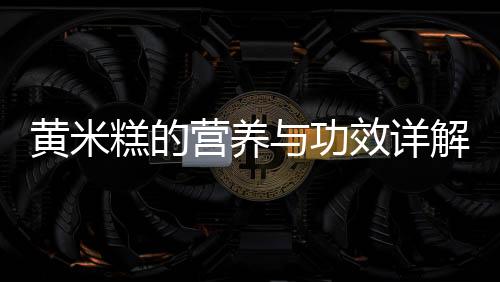 黃米糕的營養(yǎng)與功效詳解