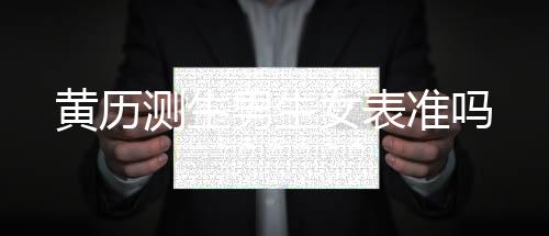 黃歷測生男生女表準嗎