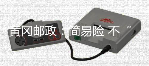 黃岡郵政：簡易險 不“簡易”