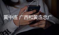 黃中連 廣西和黃連忠廣西的情況說明