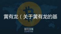 黃有龍（關于黃有龍的基本情況說明介紹）