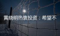 黃曉明熱衷投資：希望不當演員也能養家人